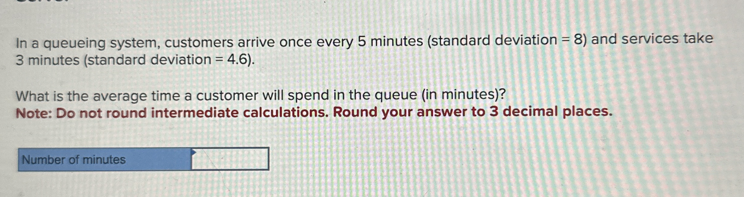  In a queueing system, customers arrive once every 5 minutes (standard