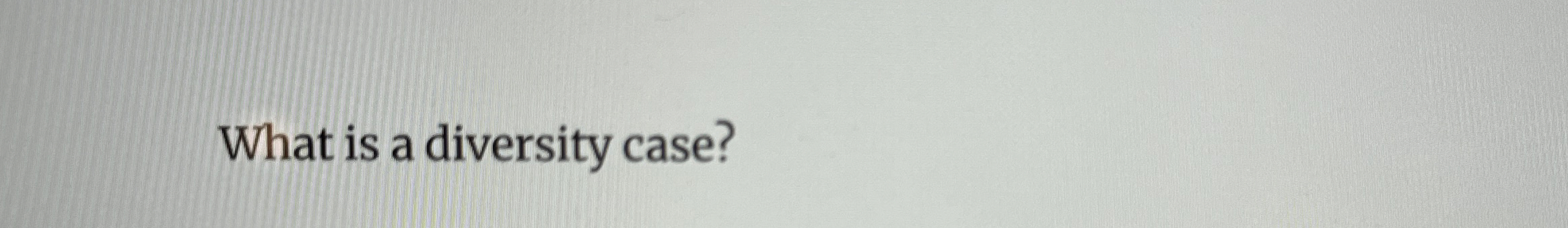  What is a diversity case? 