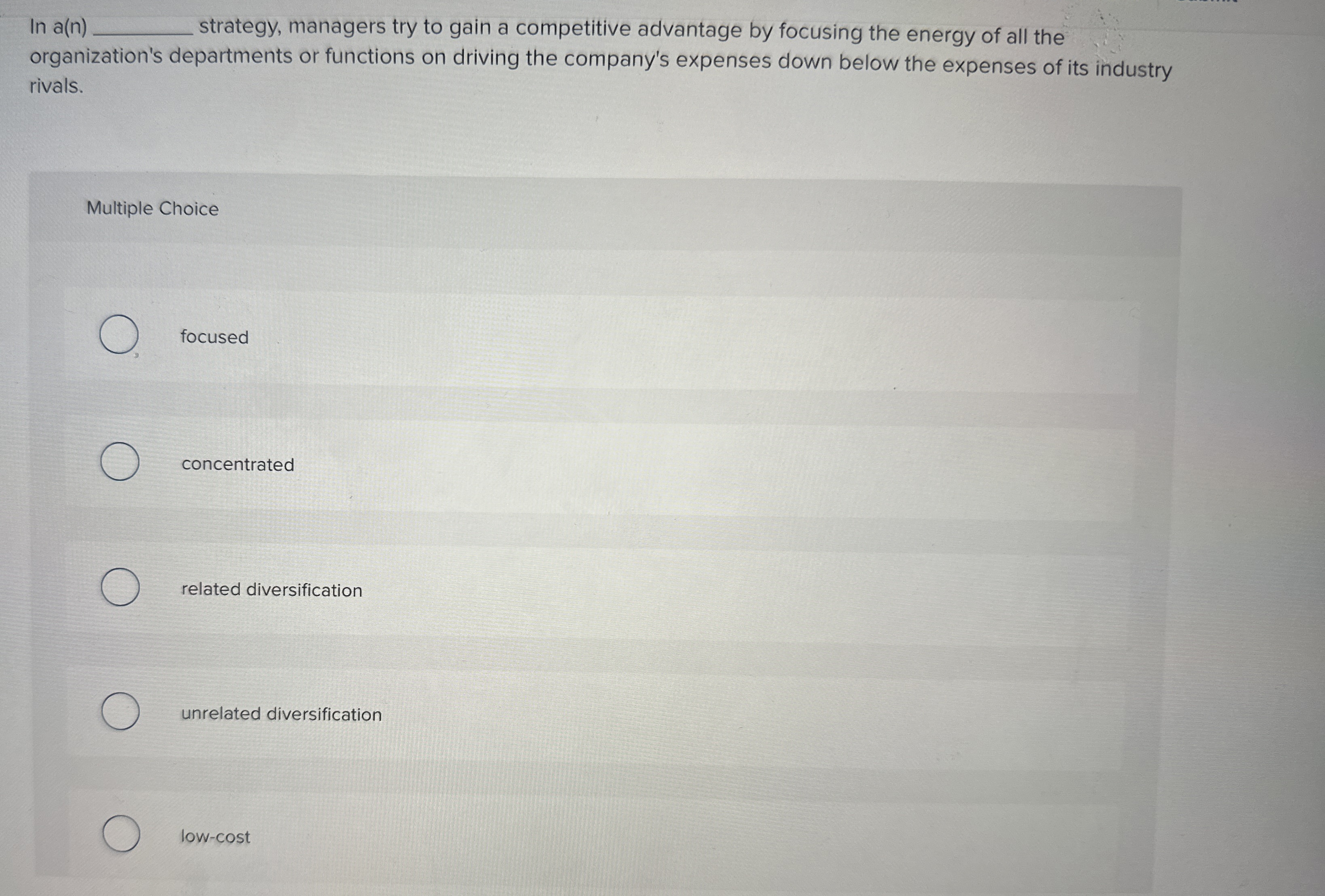  In a(n) strategy, managers try to gain a competitive advantage by