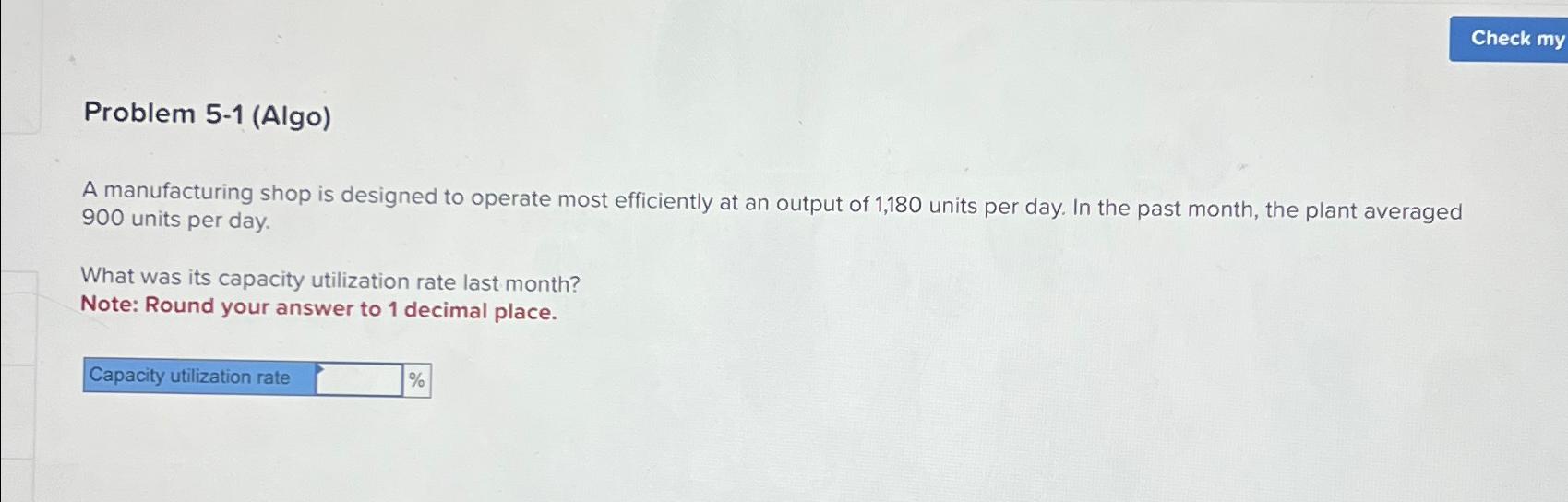  Problem 5-1(Algo) A manufacturing shop is designed to operate most efficiently