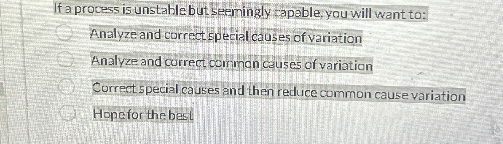  If a process is unstable but seerningly capable, you will want