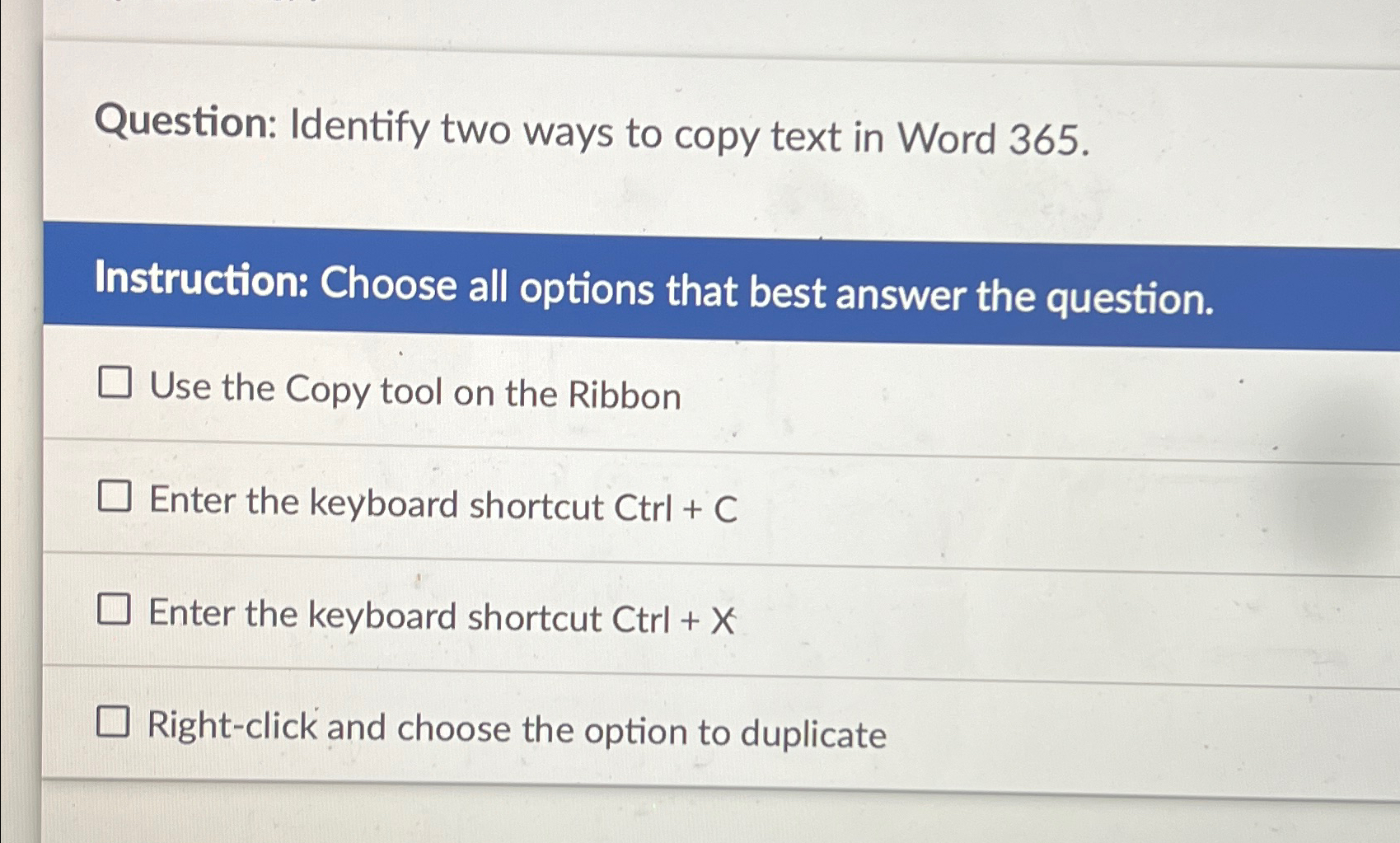  Question: Identify two ways to copy text in Word 365. Instruction: