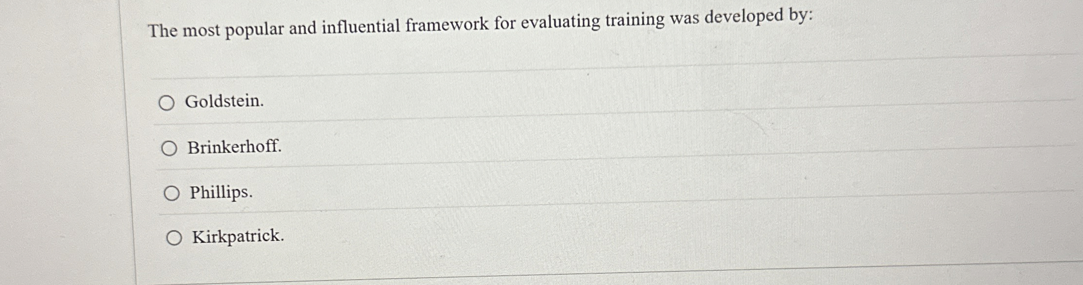  The most popular and influential framework for evaluating training was developed