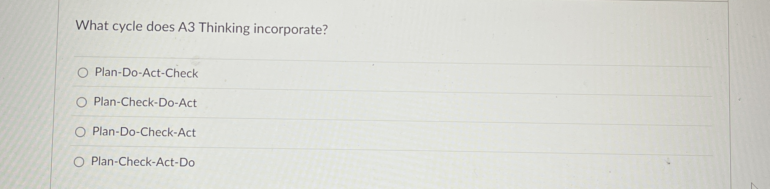  What cycle does A3 Thinking incorporate? Plan-Do-Act-Check Plan-Check-Do-Act Plan-Do-Check-Act Plan-Check-Act-Do 