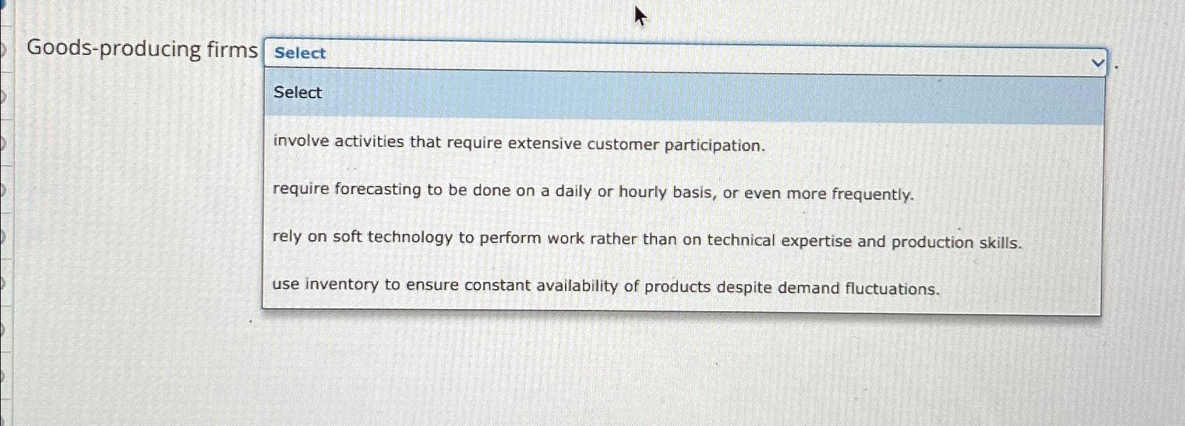  Goods-producing firms Select Select involve activities that require extensive customer participation.