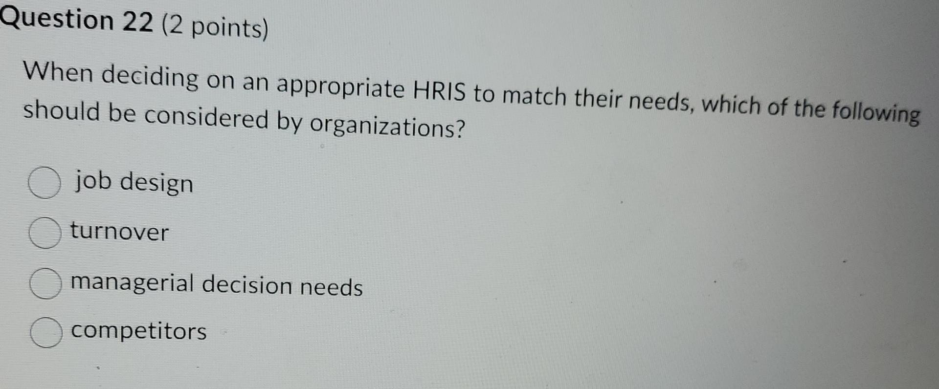 Question 22(2 points) When deciding on an appropriate HRIS to match