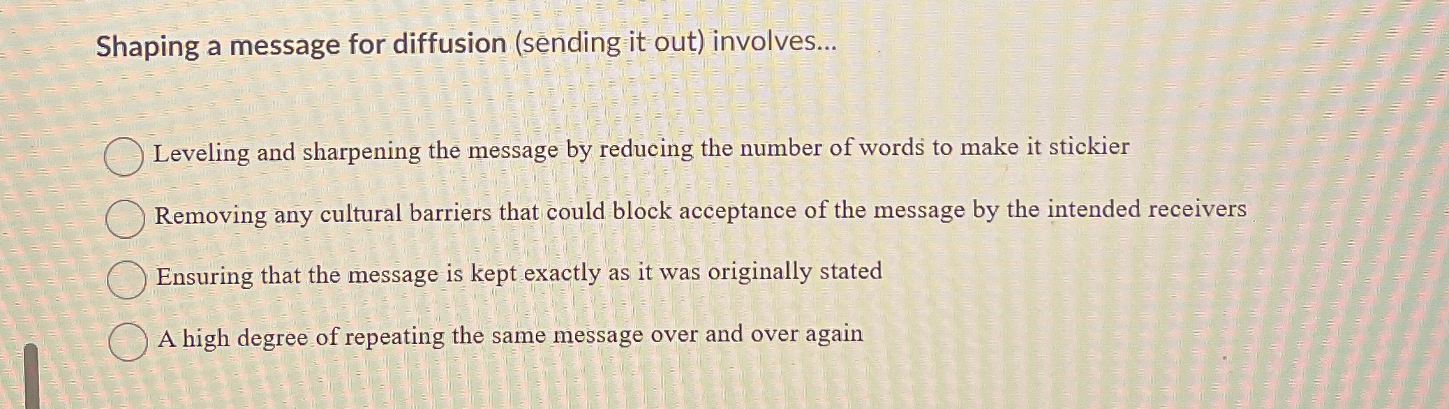  Shaping a message for diffusion (sending it out) involves... Leveling and