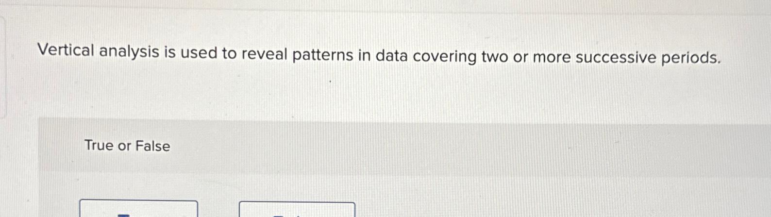  Vertical analysis is used to reveal patterns in data covering two