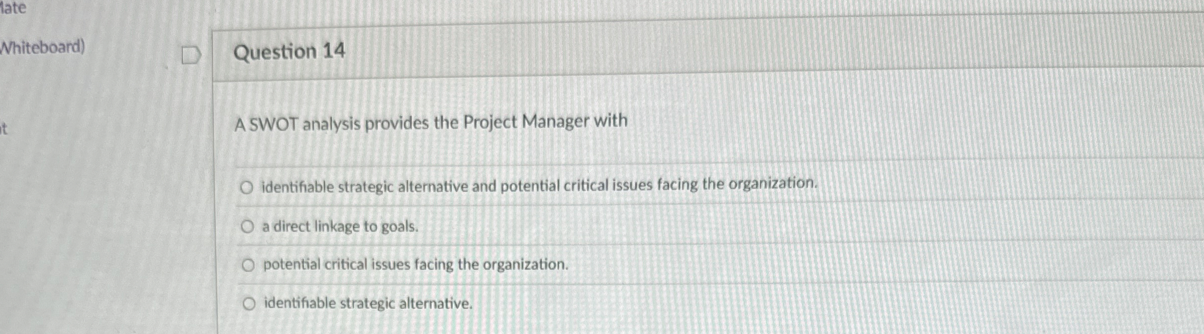  Whiteboard) Question 14 A SWOT analysis provides the Project Manager with