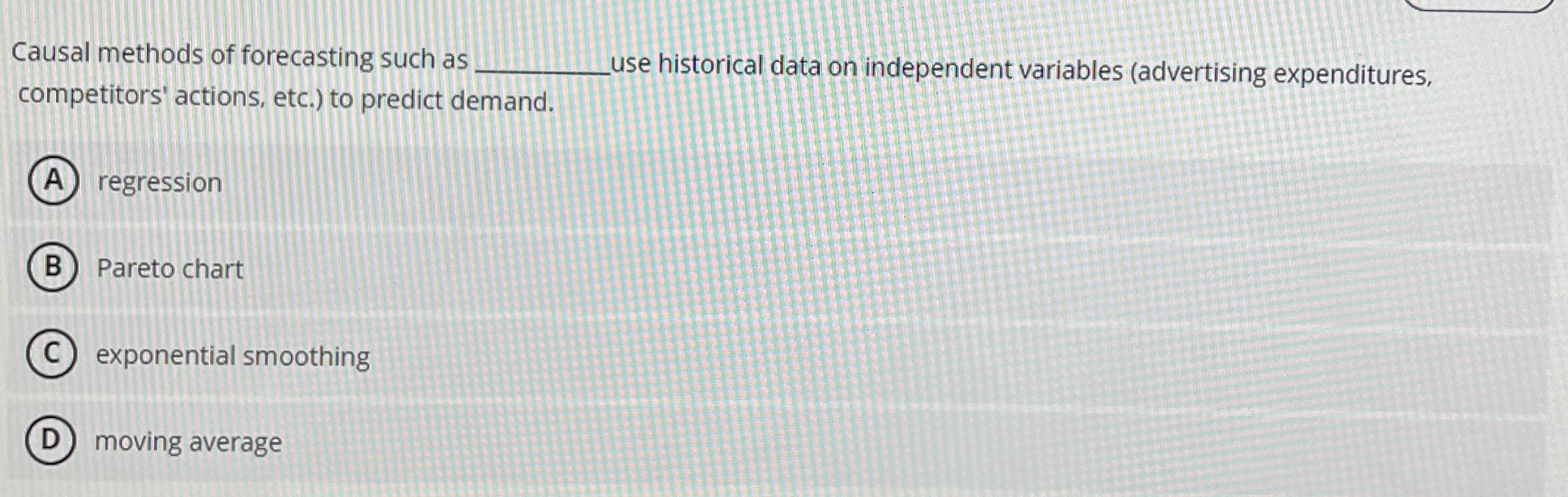  Causal methods of forecasting such as competitors' actions, etc.) to predict