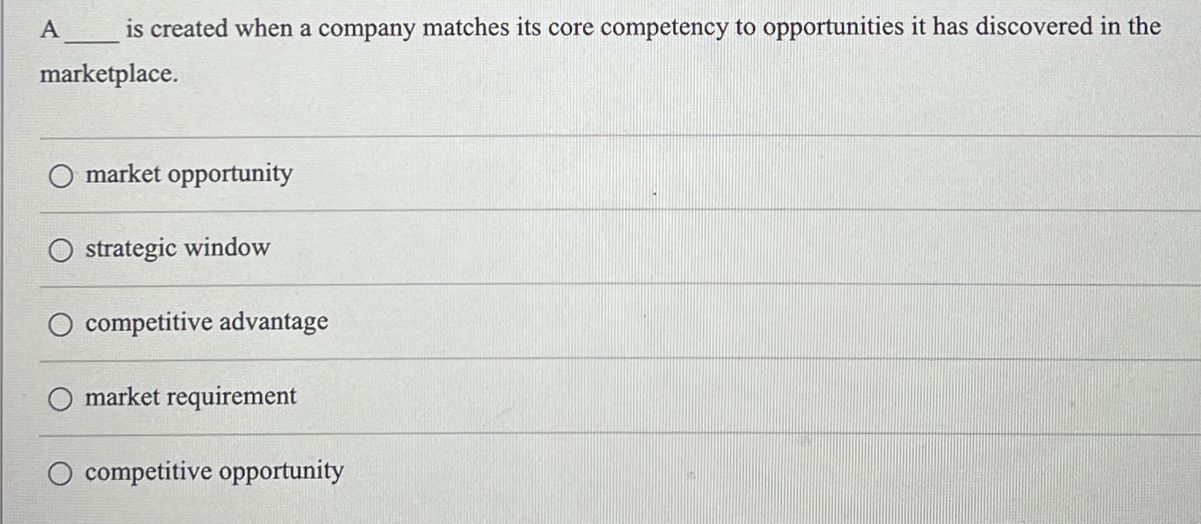  A is created when a company matches its core competency to