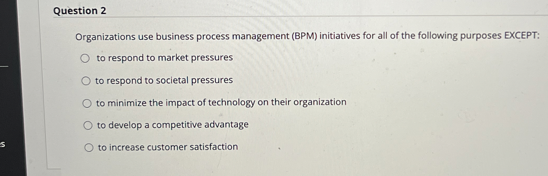  Question 2 Organizations use business process management (BPM) initiatives for all