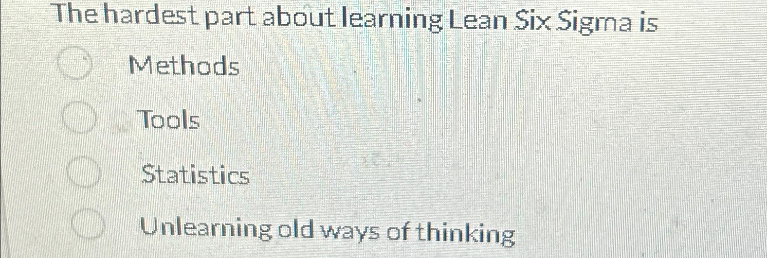  The hardest part about learning Lean Six Sigma is Methods Tools