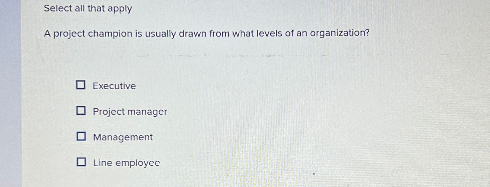  Select all that apply A project champion is usually drawn from