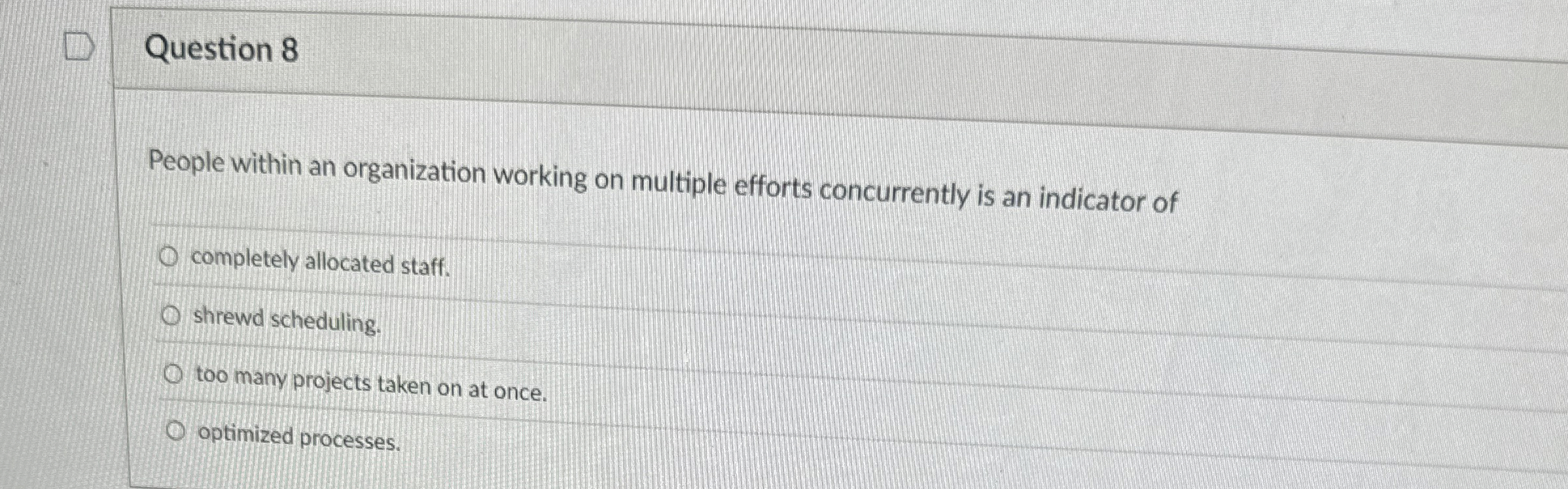  Question 8 People within an organization working on multiple efforts concurrently