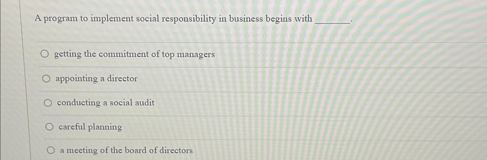  A program to implement social responsibility in business begins with getting