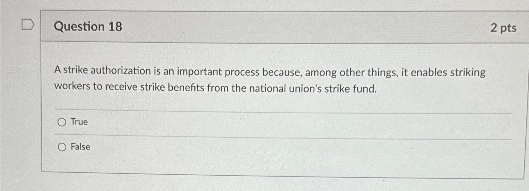  Question 18 2pts A strike authorization is an important process because,