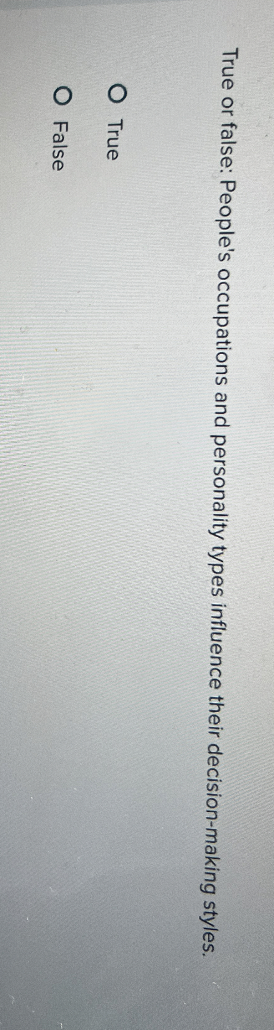  True or false: People's occupations and personality types influence their decision-making