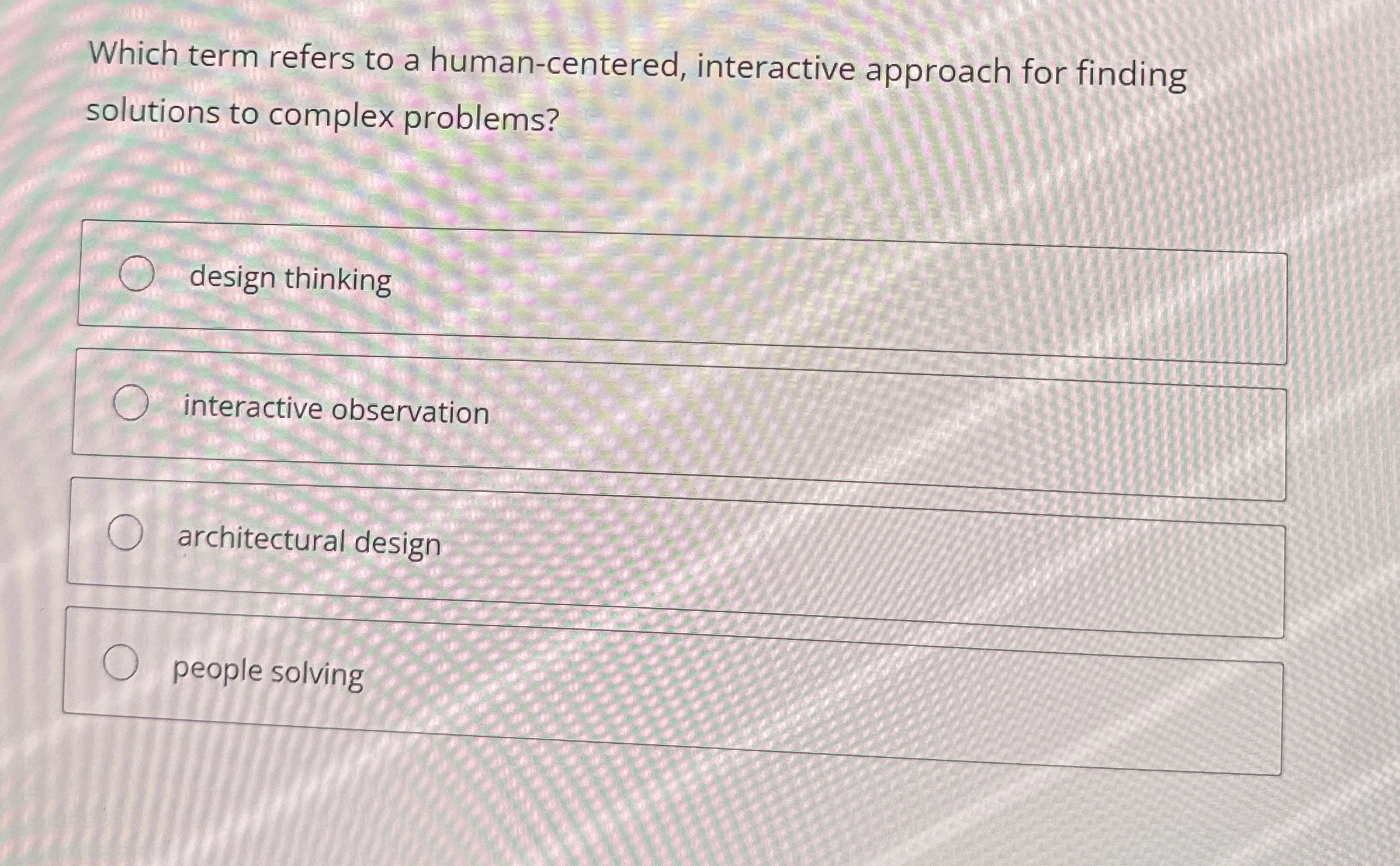  Which term refers to a human-centered, interactive approach for finding solutions