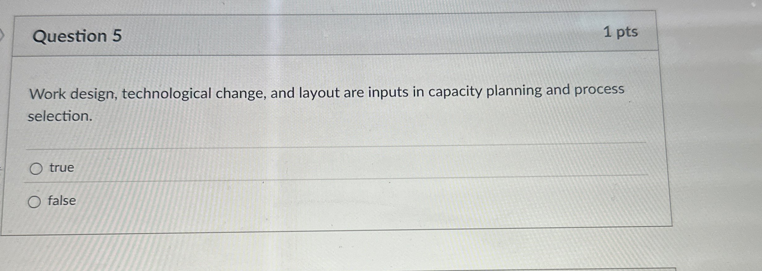  Question 5 Work design, technological change, and layout are inputs in