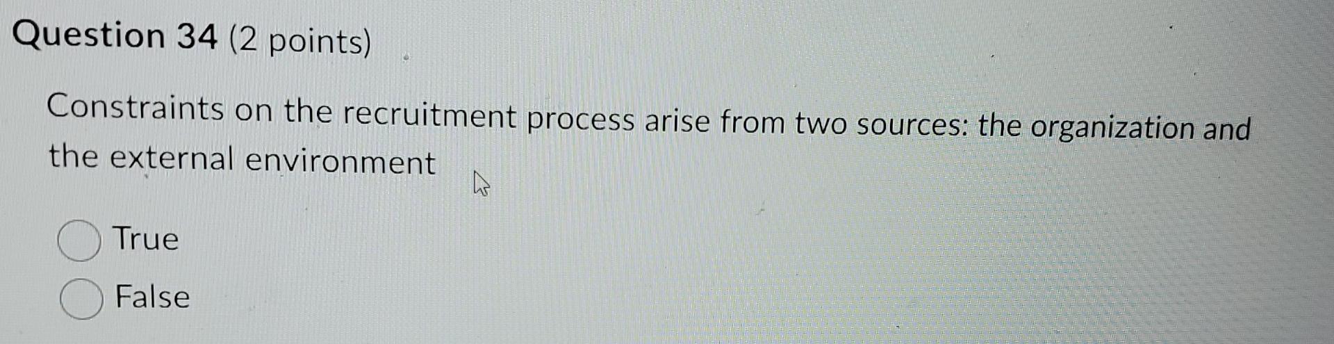  Question 34(2 points) Constraints on the recruitment process arise from two