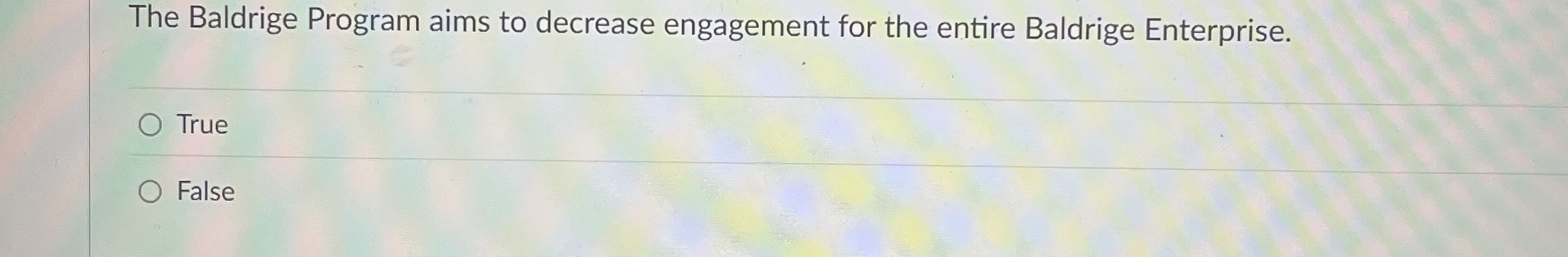  The Baldrige Program aims to decrease engagement for the entire Baldrige