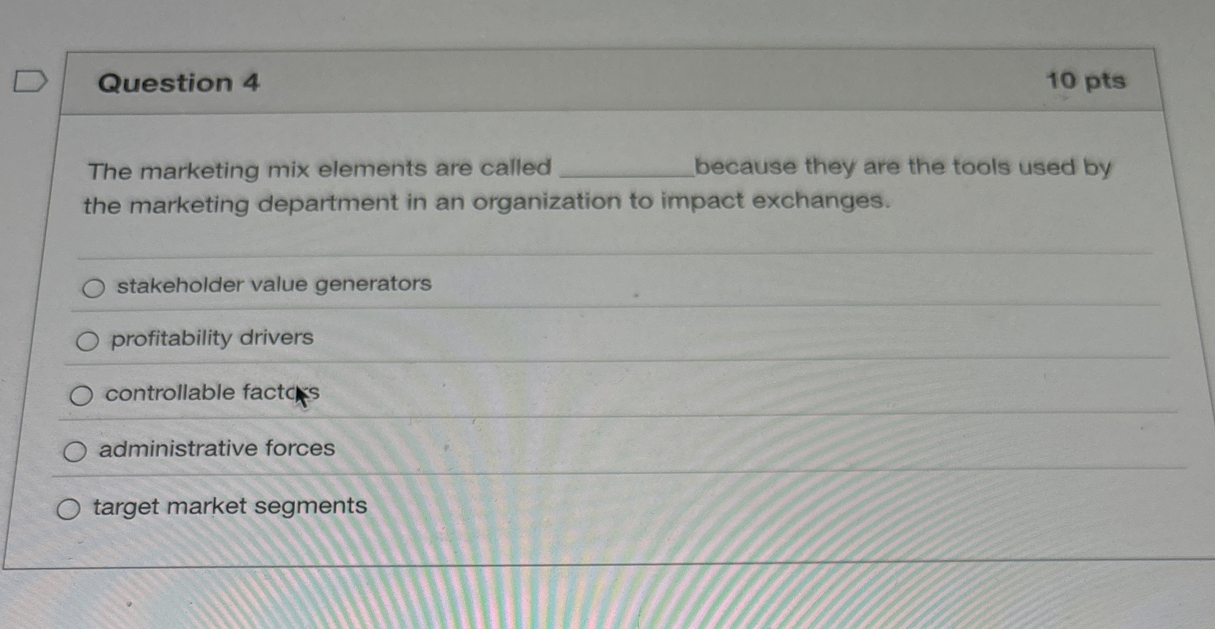  Question 4 The marketing mix elements are called because they are