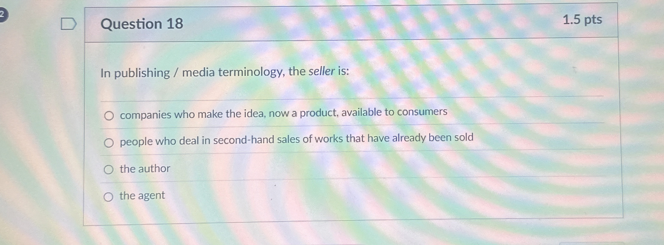  Question 18 1.5 pts In publishing / media terminology, the seller
