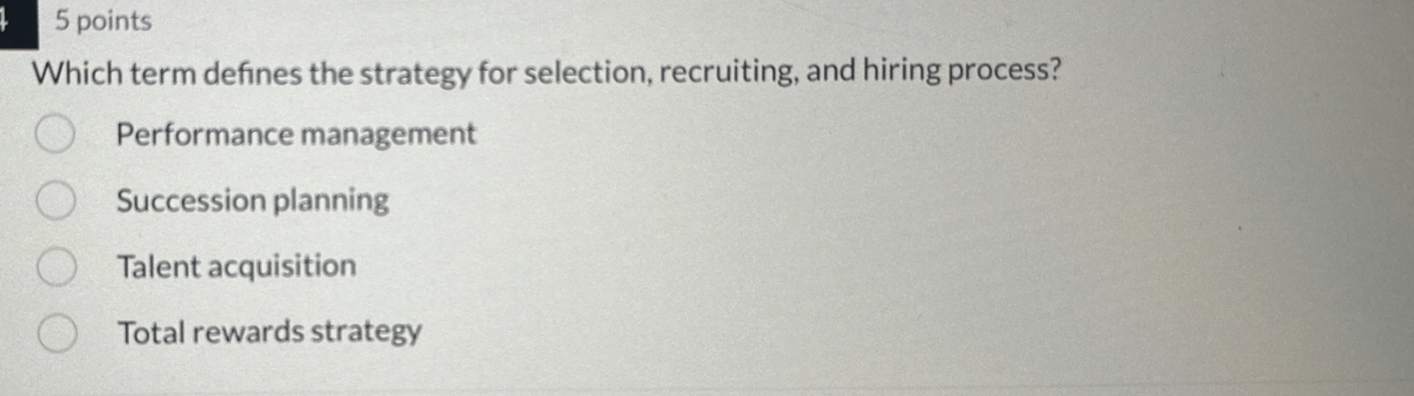  5 points Which term defines the strategy for selection, recruiting, and