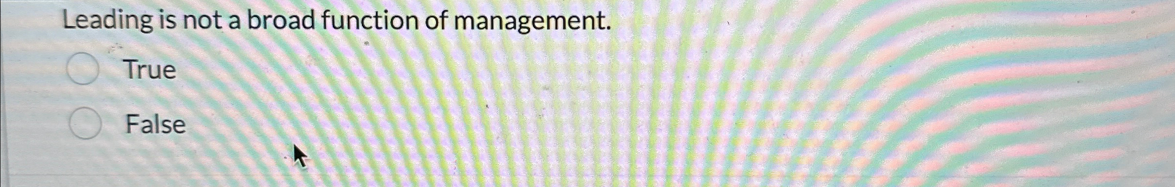  Leading is not a broad function of management. True False 