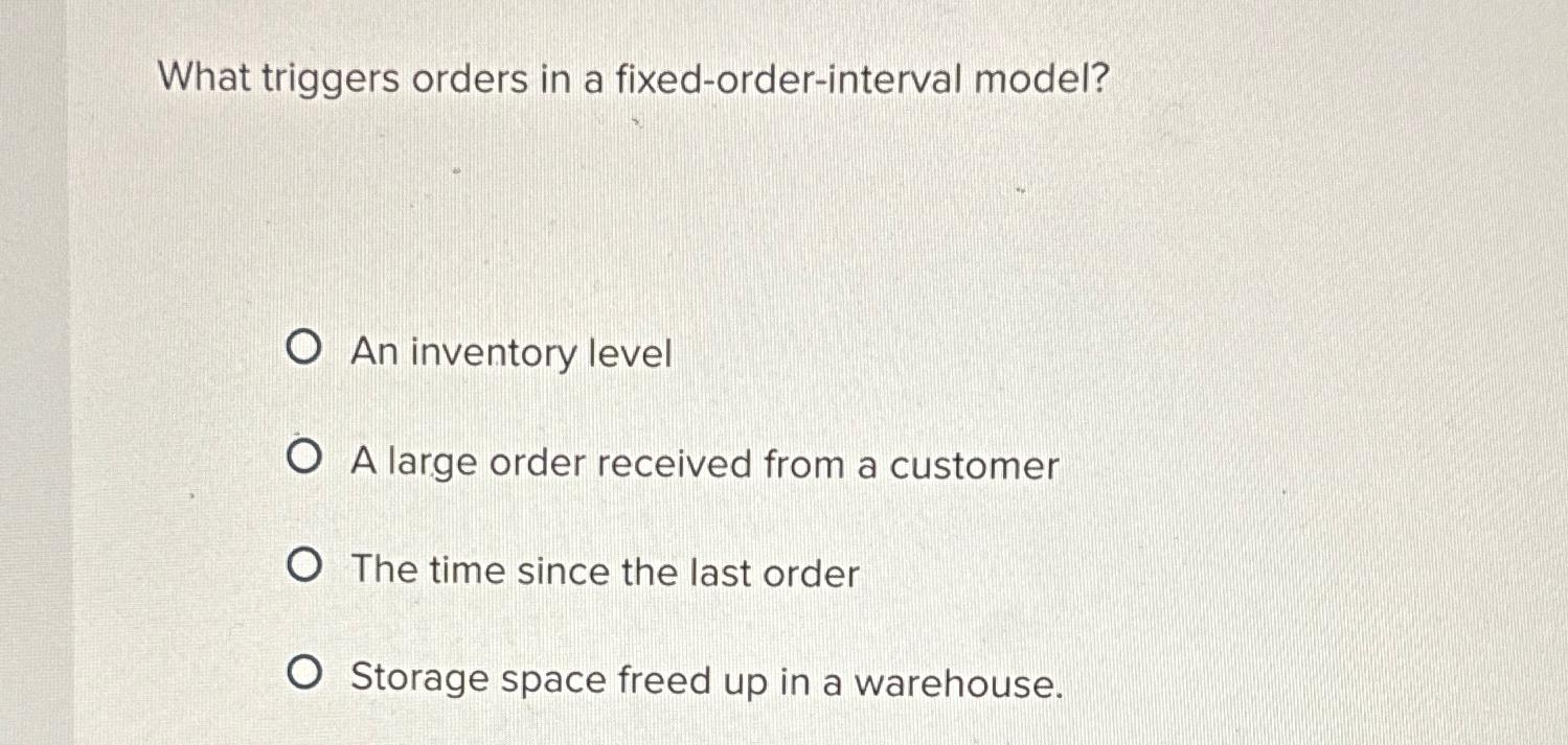  What triggers orders in a fixed-order-interval model? An inventory level A