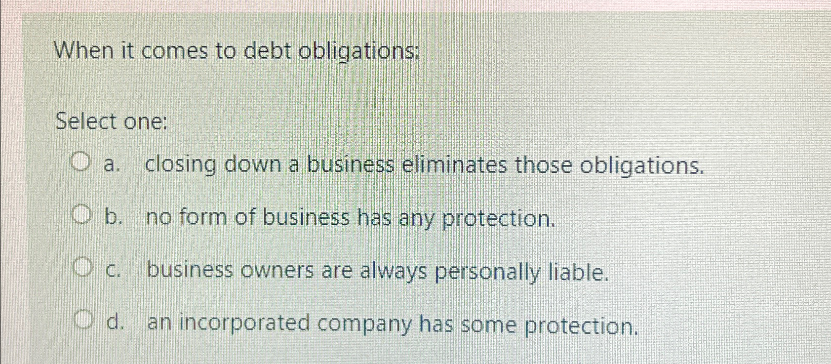  When it comes to debt obligations: Select one: a. closing down