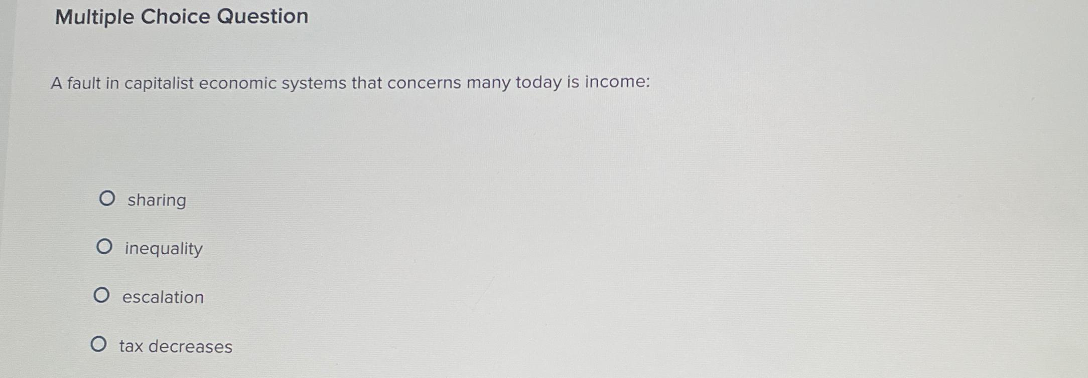  Multiple Choice Question A fault in capitalist economic systems that concerns