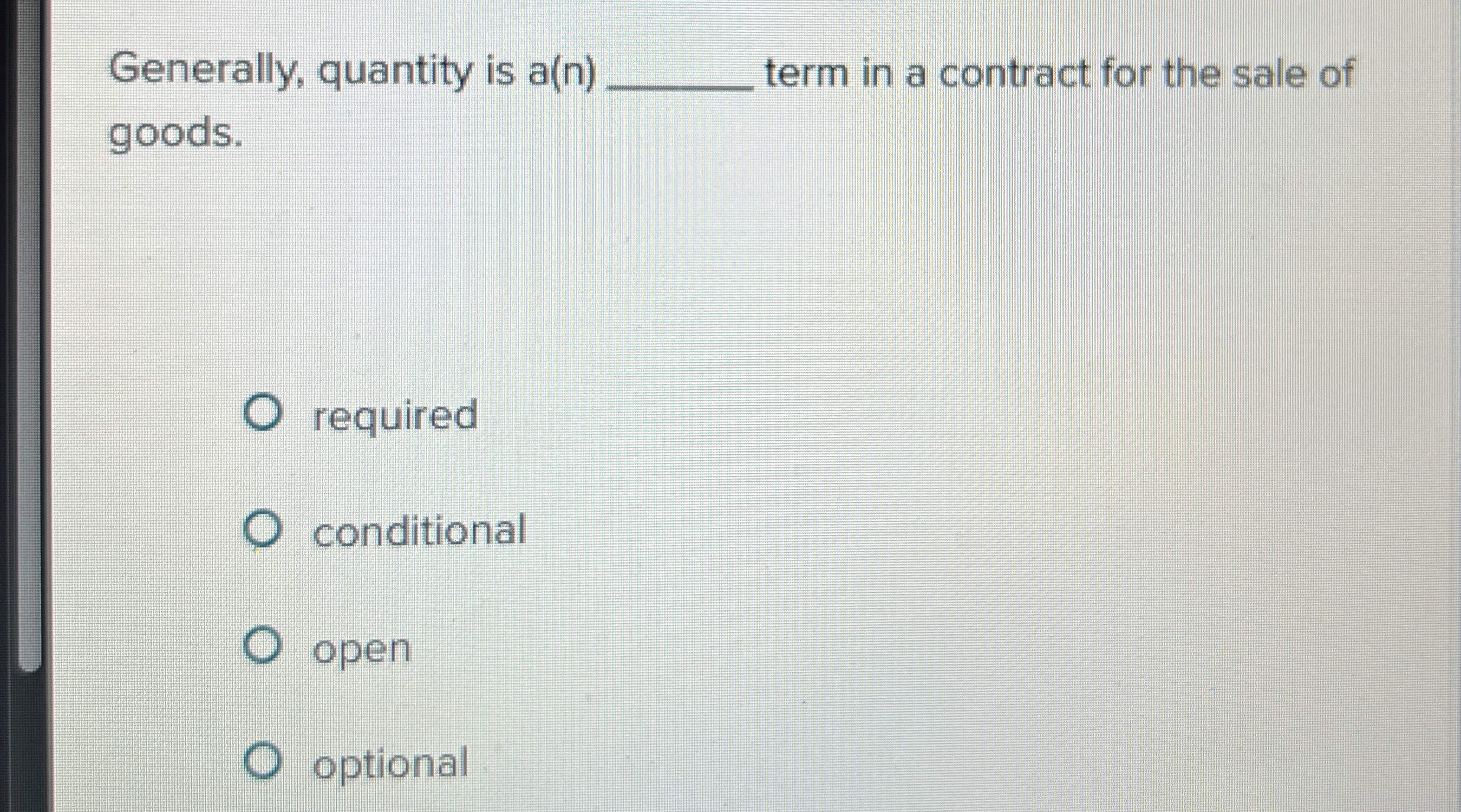  Generally, quantity is a(n)q, term in a contract for the sale