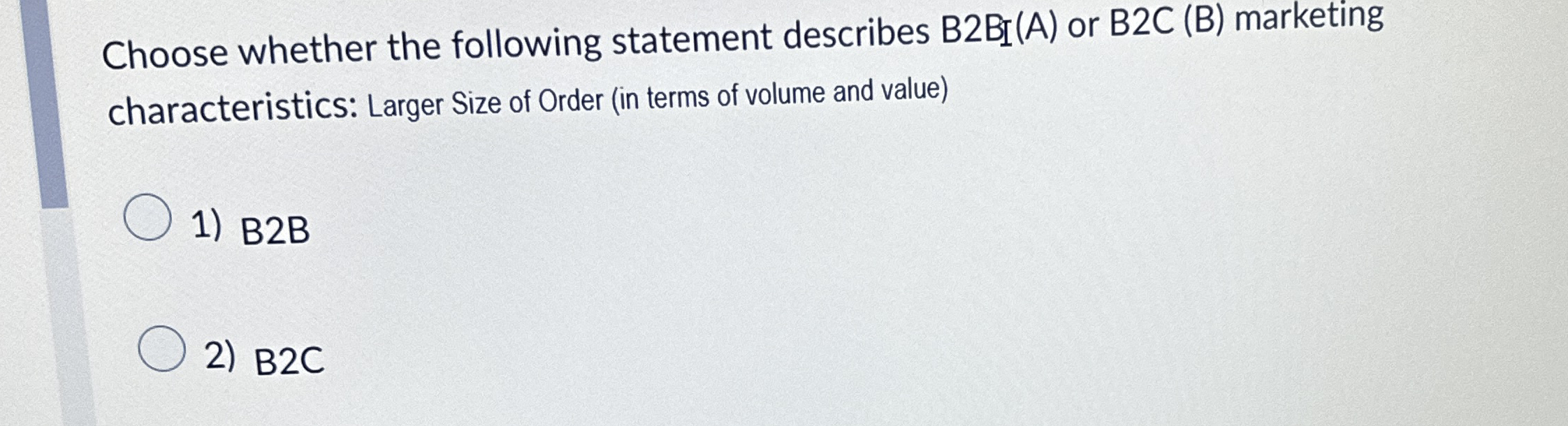  Choose whether the following statement describes B2BI(A) or B2C (B) marketing