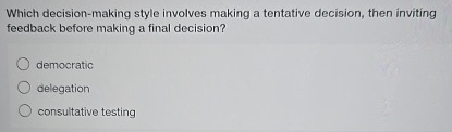  Which decision-making style involves making a tentative decision, then inviting feedback