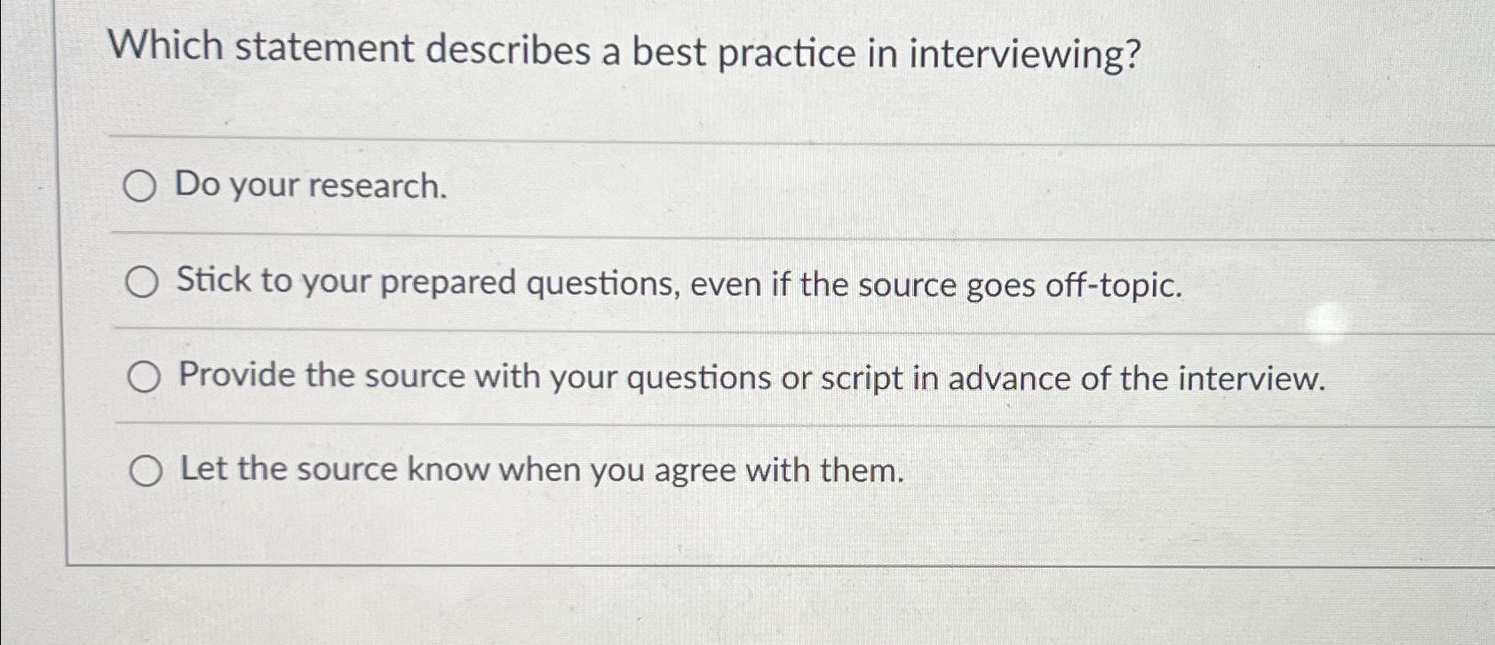  Which statement describes a best practice in interviewing? Do your research.