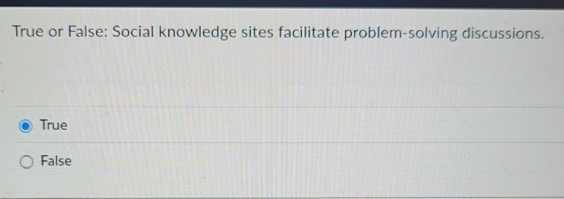  True or False: Social knowledge sites facilitate problem-solving discussions. True False