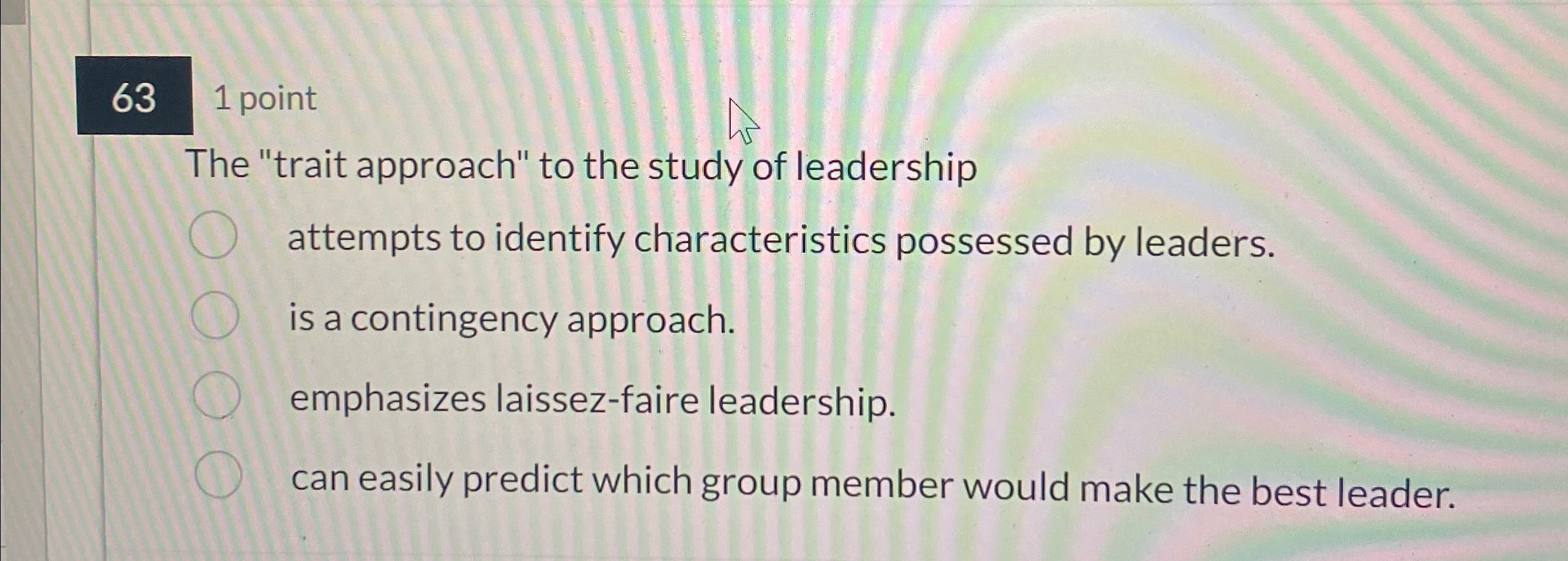  631 point The "trait approach" to the study of leadership attempts