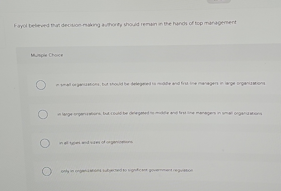  Fayol believed that decision-making authority should remain in the hands of