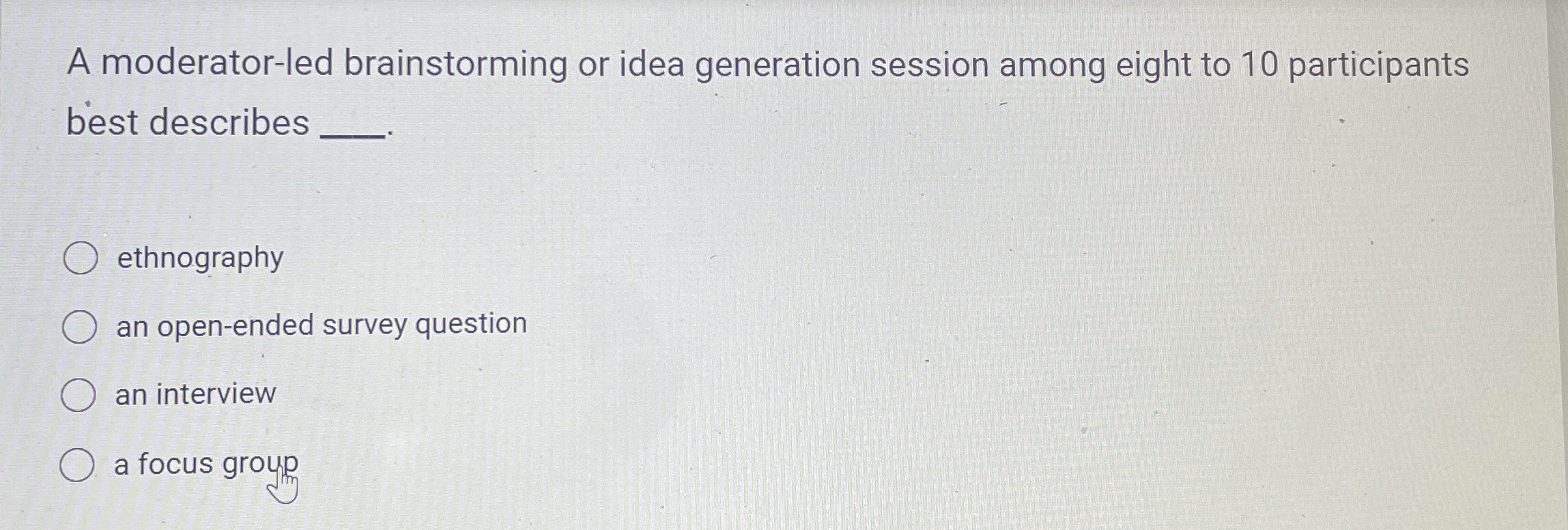 A moderator-led brainstorming or idea generation session among eight to 10