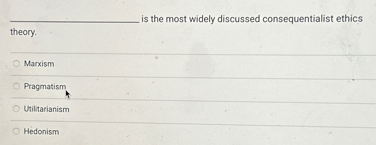  q, is the most widely discussed consequentialist ethics theory. Marxism Pragmatism