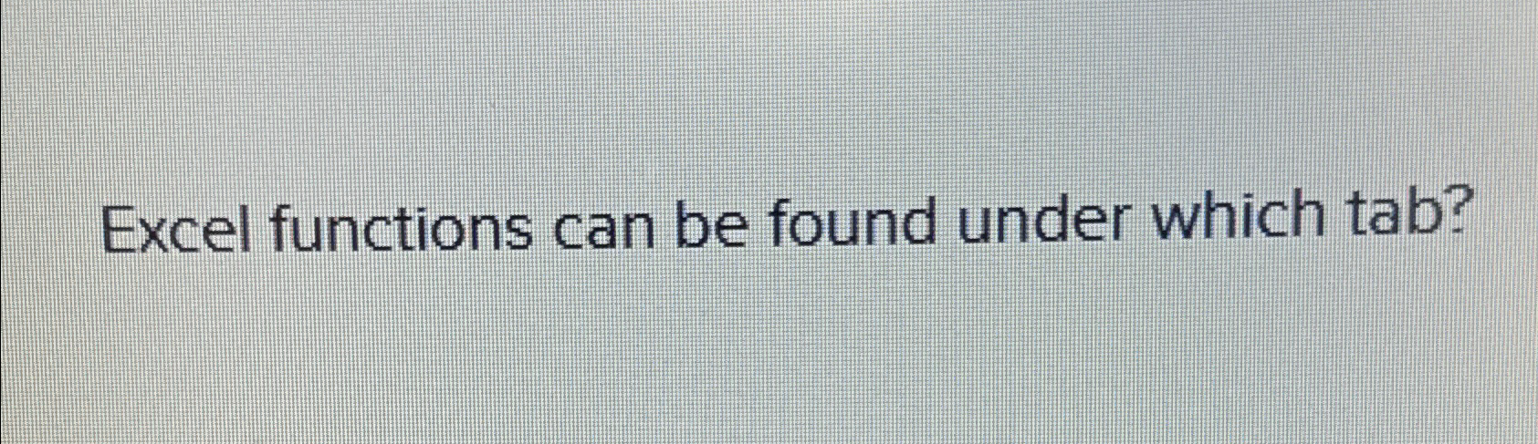  Excel functions can be found under which tab? 