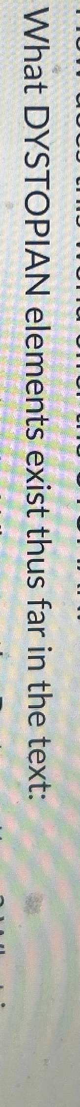  What DYSTOPIAN elements exist thus far in the text: 