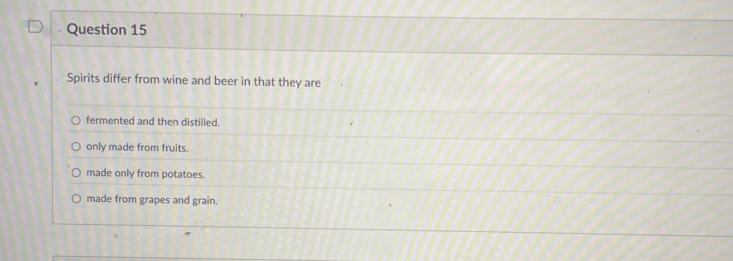  Question 15 Spirits differ from wine and beer in that they