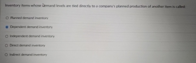  Inventory items whose demand levels are tied directly to a company's