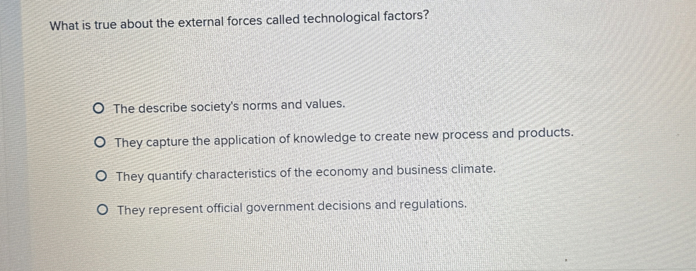  What is true about the external forces called technological factors? The