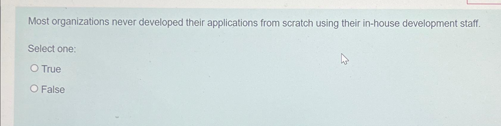  Most organizations never developed their applications from scratch using their in-house
