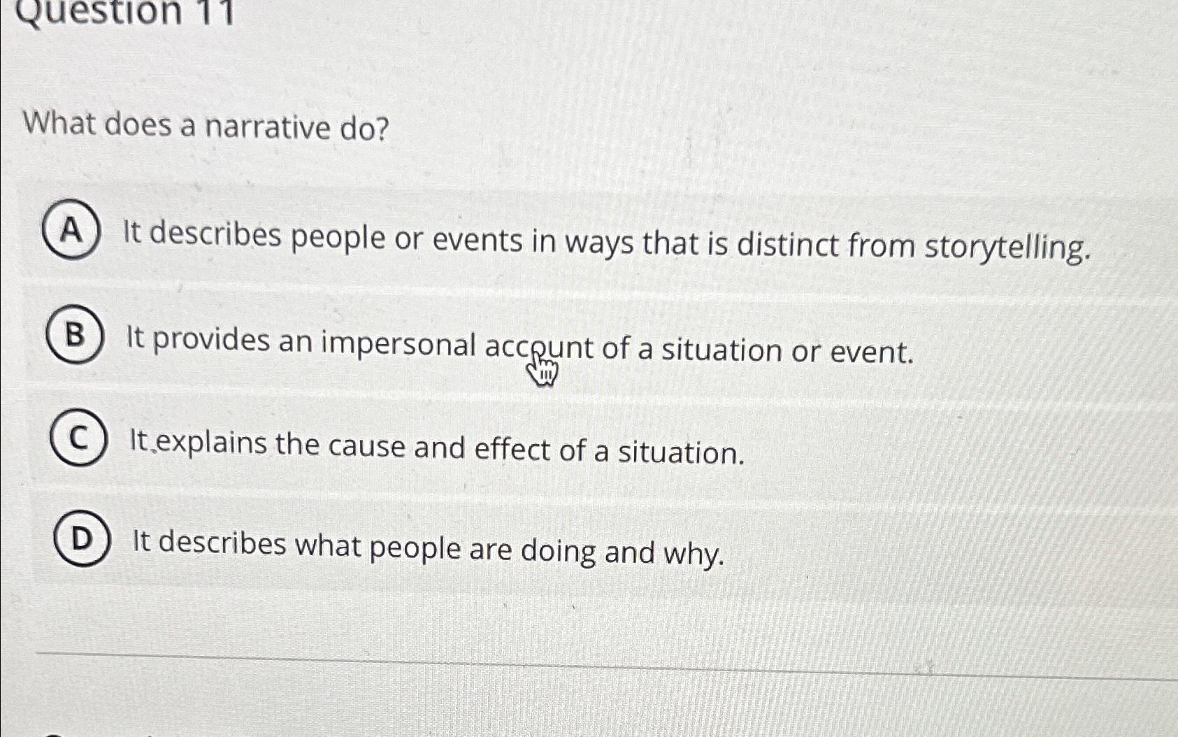  Question 11 What does a narrative do? It describes people or