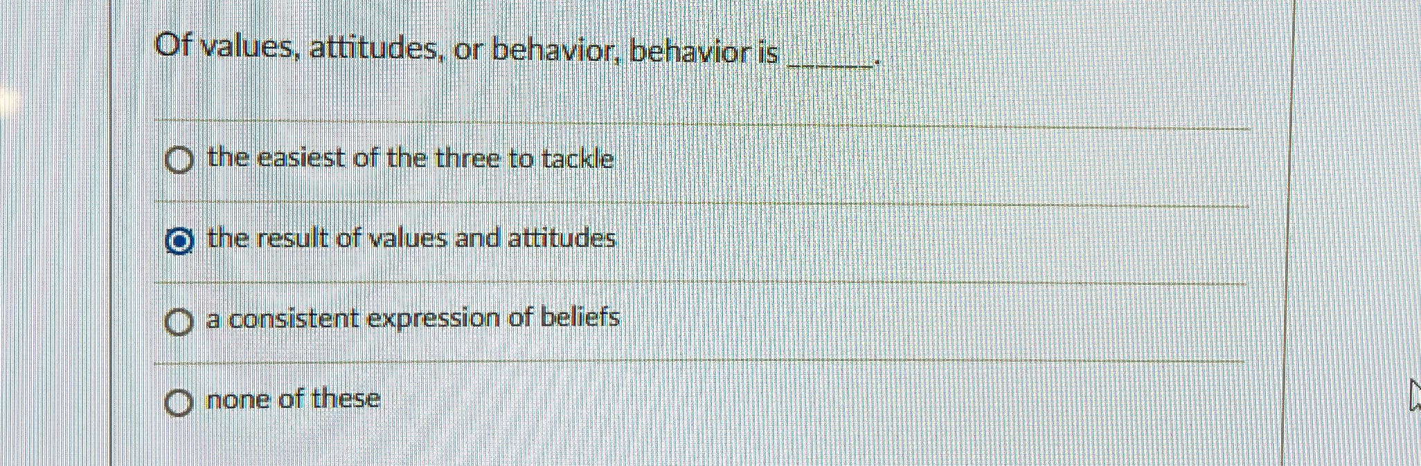  Of values, attitudes, or behavior, behavior is q, the easiest of
